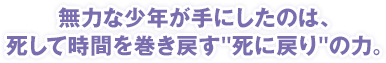 無力な少年が手にしたのは、 死して時間を巻き戻す死に戻りの力。
